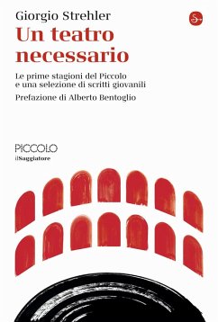 Un teatro necessario. Le prime stagioni del Piccolo e una selezione di scritti giovanili - Strehler, Giorgio