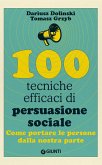 100 tecniche efficaci di persuasione sociale. Come portare le persone dalla nostra parte 100 tecniche efficaci di persuasione sociale. Come portare le persone dalla nostra parte