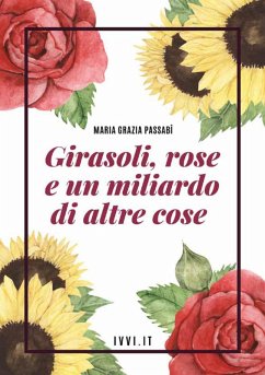 Girasoli, rose e un miliardo di altre cose - Passabì, Maria Grazia