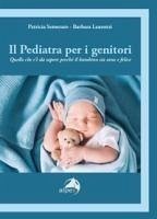 Il pediatra per i genitori. Quello che c'è da sapere perché il bambino sia sano e felice - Semeraro, Patricia; Laurenzi, Barbara