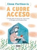 A cuore acceso. Consigli, giochi ed esercizi per vivere sereni in famiglia con la Disciplina Dolce A cuore acceso. Consigli, giochi ed esercizi per vivere sereni in famiglia con la Disciplina Dolce