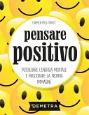 Pensare positivo. Potenziare l'energia mentale e migliorare la propria immagine Pensare positivo. Potenziare l'energia mentale e migliorare la propria immagine