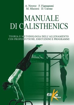 Manuale di calisthenics. Teoria e metodologia dell'allenamento con propedeutiche, esecuzioni e programmi - Neyroz, Andrea; Fignagnani, Federico; Mazzesi, Marco; Carone, Deborah