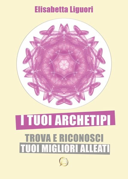 I tuoi archetipi. Trova e riconosci i tuoi migliori alleati