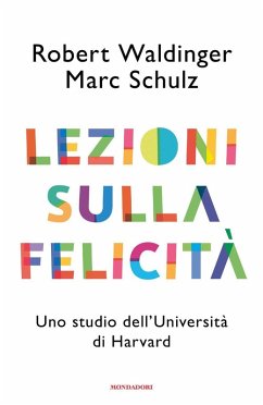 Lezioni sulla felicità. Uno studio dell'Università di Harvard - Waldinger, Robert J.; Schulz, Marc