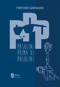 PPP. Pasolini prima di Pasolini - Gargano, Trifone
