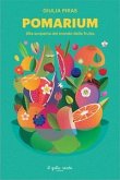 Pomarium. Alla scoperta del mondo della frutta Pomarium. Alla scoperta del mondo della frutta