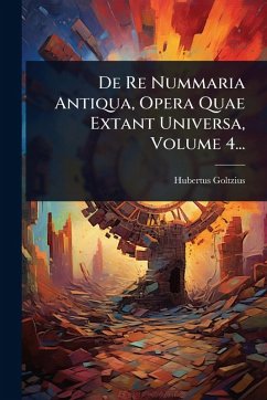 De Re Nummaria Antiqua, Opera Quae Extant Universa, Volume 4... - Goltzius, Hubertus