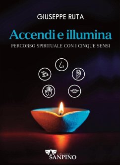 Accendi e illumina. Percorso spirituale con i cinque sensi - Ruta, Giuseppe