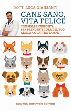 Cane sano, vita felice. Consigli e curiosità per prenderti cura del tuo amico a quattro zampe - Giansanti, Luca