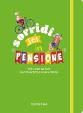 Sorridi sei in pensione. 100 cose da fare per divertirti e vivere felice Sorridi sei in pensione. 100 cose da fare per divertirti e vivere felice