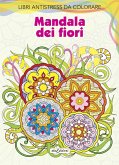 Mandala dei fiori. Libri antistress da colorare
