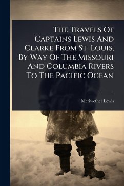 Cover The Travels Of Captains Lewis And Clarke From St. Louis, By Way Of The Missouri And Columbia Rivers To The Pacific Ocean