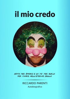 Il mio credo. Nato per amore e un po' burla per finire nell'eterno nulla - Parenti, Riccardo