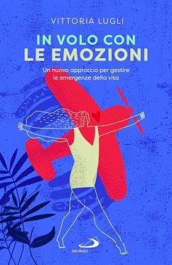 In volo con le emozioni. Un nuovo approccio per gestire le emergenze della vita - Lugli, Vittoria