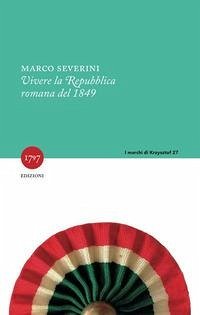 Vivere la Repubblica romana del 1849 - Severini, Marco