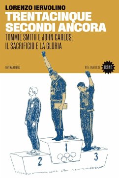 Trentacinque secondi ancora. Tommie Smith e John Carlos: il sacrificio e la gloria - Iervolino, Lorenzo Trentacinque secondi ancora. Tommie Smith e John Carlos: il sacrificio e la gloria - Iervolino, Lorenzo