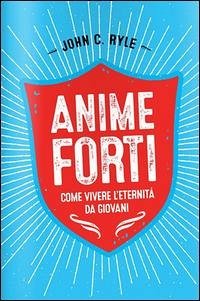 Anime forti. Vivere l'eternità da giovani - Ryle, John Charles