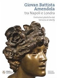 Cover Giovan Battista Amendola tra Napoli e Londra. Evoluzioni plastiche dal Verismo al Liberty