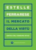 Il mercato delle virtù. Critica del consumo etico Il mercato delle virtù. Critica del consumo etico