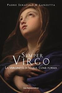 Semper virgo. La verginità di Maria come forma - Lanzetta, Serafino Maria Semper virgo. La verginità di Maria come forma - Lanzetta, Serafino Maria