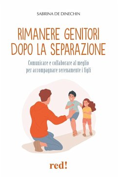 Rimanere genitori dopo la separazione. Comunicare e collaborare al meglio per accompagnare serenamente i figli - Dinechin, Sabrina de