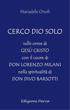 Cerco Dio solo. Sulle orme di Gesù Cristo con il cuore di don Lorenzo Milani nella spiritualità di don Divo Barsotti - Orioli, Mariadele