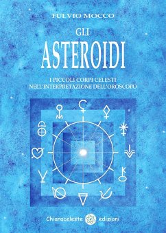 Gli asteroidi. I piccoli corpi celesti nell'interpretazione dell'oroscopo - Mocco, Fulvio