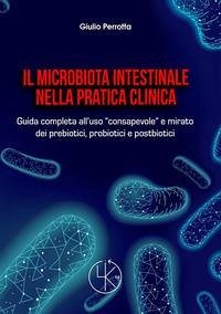 Il microbiota intestinale nella pratica clinica. Guida completa all'uso «consapevole» e mirato dei prebiotici, probiotici e postbiotici - Perrotta, Giulio