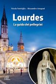 Lourdes. La guida dei pellegrini Lourdes. La guida dei pellegrini