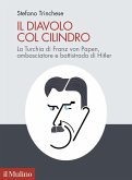 Il diavolo col cilindro. La Turchia di Franz von Papen, ambasciatore e battistrada di Hitler Il diavolo col cilindro. La Turchia di Franz von Papen, ambasciatore e battistrada di Hitler