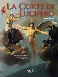 La corte di Lucifero. Un viaggio insieme agli spiriti buoni dell'Europa - Rahn, Otto
