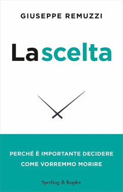 La scelta. Perché è importante decidere come vorremmo morire - Remuzzi, Giuseppe