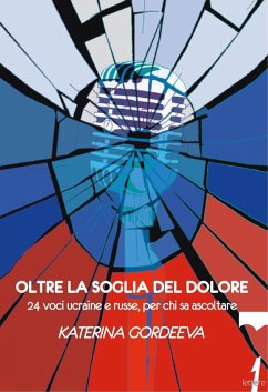 Oltre la soglia del dolore. 24 voci ucraine e russe, per chi sa ascoltare - Gordeeva, Katerina