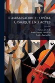 L'ambassadrice; OpÃ(c)ra Comique En 3 Actes L'ambassadrice; OpÃ(c)ra Comique En 3 Actes