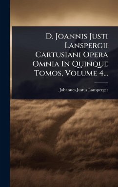 Cover D. Joannis Justi Lanspergii Cartusiani Opera Omnia In Quinque Tomos, Volume 4...
