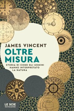Oltre misura. Storia di come gli uomini hanno interpretato la natura - Vincent, James Oltre misura. Storia di come gli uomini hanno interpretato la natura - Vincent, James