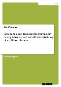 Erstellung eines Trainingsprogramms für Beweglichkeits- und Koordinationstraining einer fiktiven Person - Wennemer, Kim Erstellung eines Trainingsprogramms für Beweglichkeits- und Koordinationstraining einer fiktiven Person - Wennemer, Kim