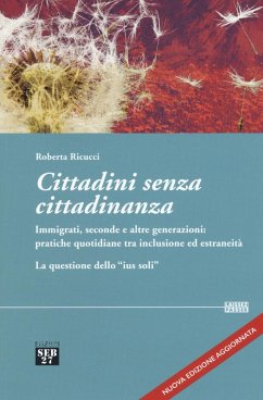 Cittadini senza cittadinanza. Immigrati, seconde e altre generazioni: pratiche quotidiane tra inclusione ed estreneità. La questione dello 'ius soli' - Ricucci, Roberta
