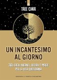 Un incantesimo al giorno. 365 facili incanti, rituali e magie per la vita quotidiana Un incantesimo al giorno. 365 facili incanti, rituali e magie per la vita quotidiana