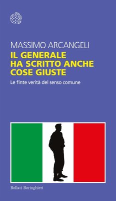 Il generale ha scritto anche cose giuste. Le finte verità del senso comune - Arcangeli, Massimo