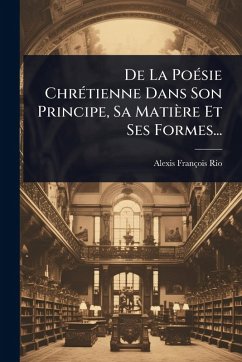 Cover De La PoÃ(c)sie ChrÃ(c)tienne Dans Son Principe, Sa Matière Et Ses Formes...