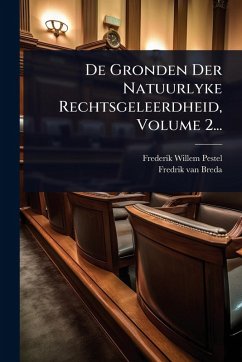 De Gronden Der Natuurlyke Rechtsgeleerdheid, Volume 2... - Pestel, Frederik Willem De Gronden Der Natuurlyke Rechtsgeleerdheid, Volume 2... - Pestel, Frederik Willem