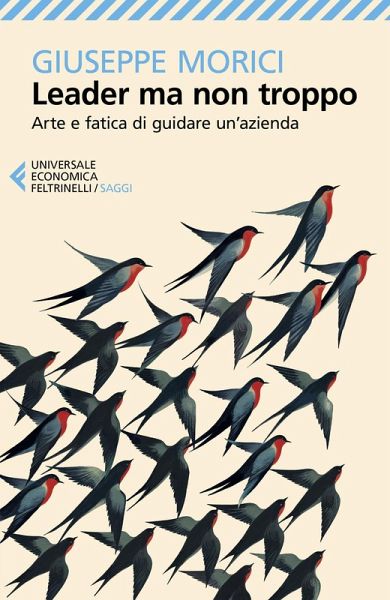 Leader ma non troppo. Arte e fatica di guidare un'azienda Leader ma non troppo. Arte e fatica di guidare un'azienda