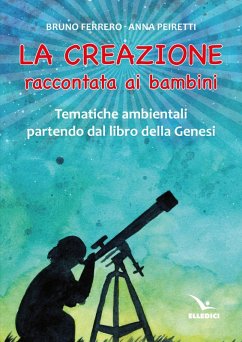 La creazione raccontata ai bambini. Tematiche ambientali partendo dal libro della Genesi - Ferrero, Bruno; Peiretti, Anna