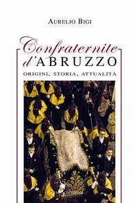 Confraternite d'Abruzzo. Origini, storia, attualità - Bigi, Aurelio