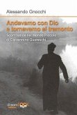 Andavamo con Dio e tornavamo al tramonto. Scorribande nel Mondo piccolo di Giovannino Guareschi Andavamo con Dio e tornavamo al tramonto. Scorribande nel Mondo piccolo di Giovannino Guareschi