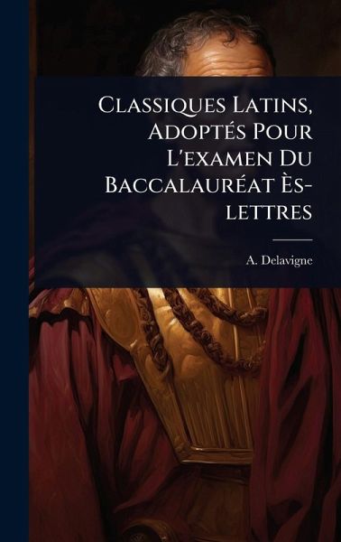 Classiques Latins, AdoptÃ(c)s Pour L'examen Du BaccalaurÃ(c)at Ãˆs-lettres