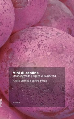 Vini di confine. Storie, leggende e vigneti di Lombardia - Scienza, Attilio; Imazio, Serena