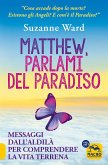 Matthew, parlami del paradiso. Messaggi dall'aldilà per comprendere la vita terrena Matthew, parlami del paradiso. Messaggi dall'aldilà per comprendere la vita terrena